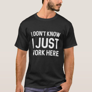 I Don’t Know I Just Work Here T-Shirt