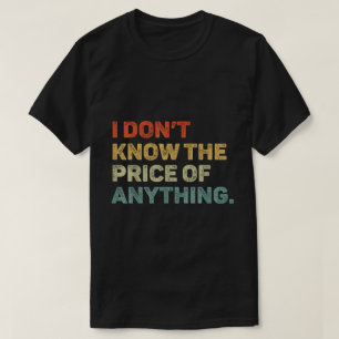 I Don’t Know The Price Funny Quote Tee