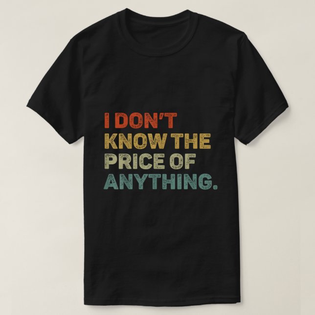 I Don’t Know The Price Funny Quote Tee (Design Front)