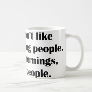 I Don’t Like Morning People. Or Mornings, Or Peo Coffee Mug