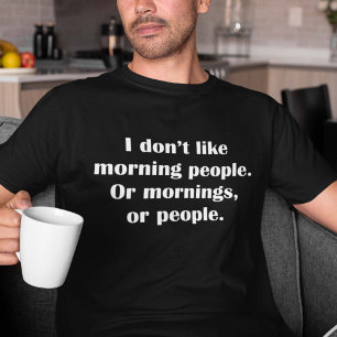 I Don’t Like Morning People. Or Mornings, Or Peopl T-Shirt