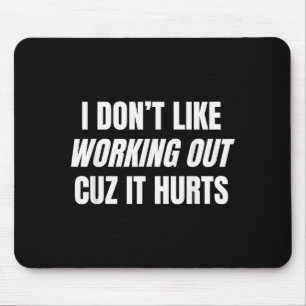 I Don’t Like Working Out Cuz It Hurts Fitness Gym  Mouse Pad