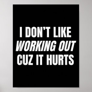 I Don’t Like Working Out Cuz It Hurts Fitness Gym Poster