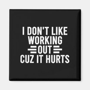 I Don’t Like Working Out Cuz It Hurts Funny Anti-w Magnet