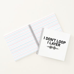 I Don’t Loop I Layer Minimal Music Notebook