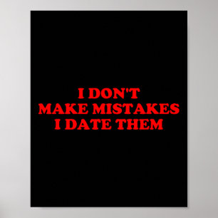 I Don’t Make Mistakes I Date Them Funny Quote  Poster