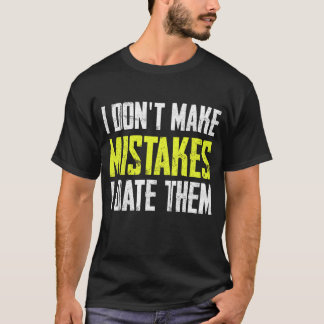 I don’t make mistakes, I date them T-Shirt