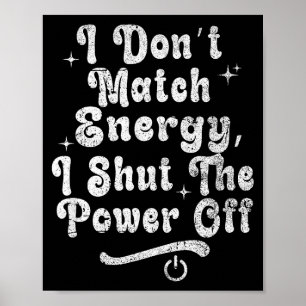 I Don’t Match Energy,shut The Wer Off,bold Sy Quot Poster