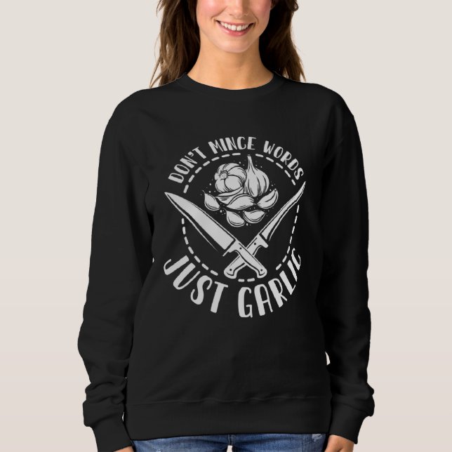 I Don t Mince Words Just Garlic  Chef Cooking   2 Sweatshirt (Front)