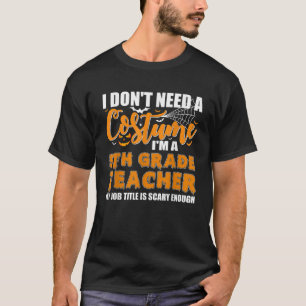 I Don t Need A Costume I m A 5th Grade Teacher Hal T-Shirt