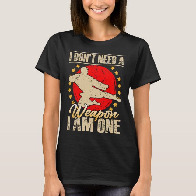 I Don’t Need A Weapon I Am One Funny Gifts  T-Shirt (Front)