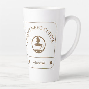 I Don’t Need Coffee to Function Latte Mug