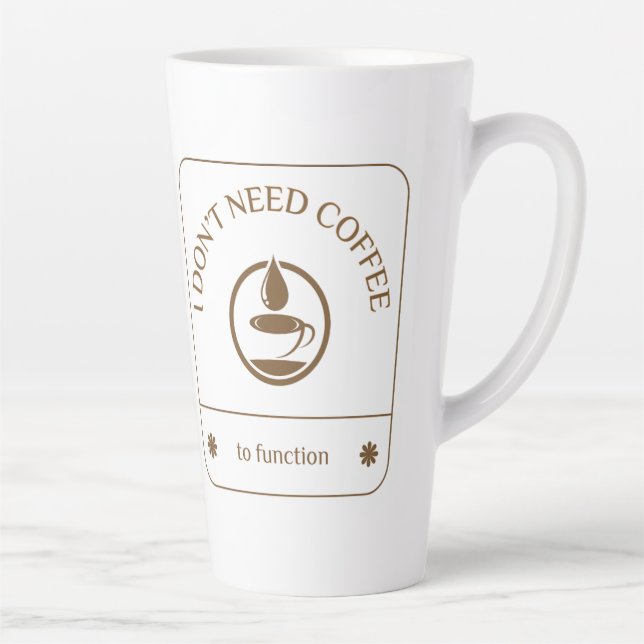 I Don’t Need Coffee to Function Latte Mug (Right)