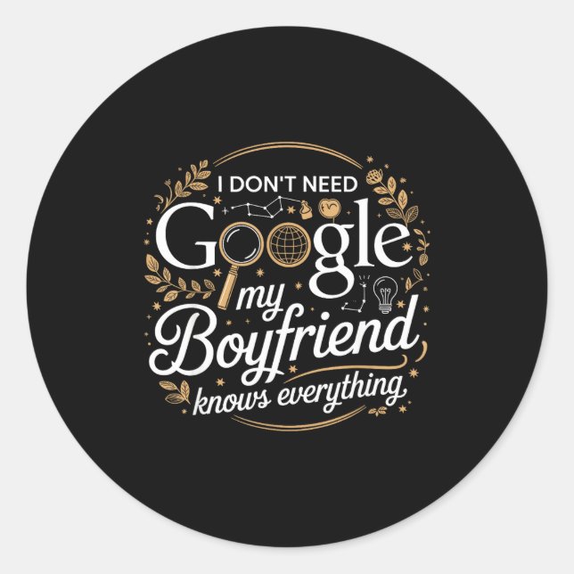 I Don’t Need Google My Boyfriend Knows Everything  Classic Round Sticker (Front)