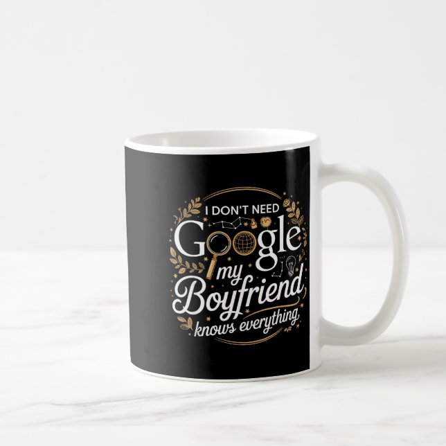 I Don’t Need Google My Boyfriend Knows Everything  Coffee Mug (Right)