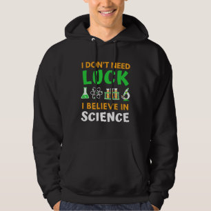 I Don t Need Luck I Believe In Science St Patrick Hoodie