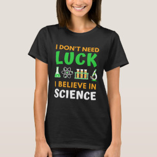 I Don t Need Luck I Believe In Science  St Patrick T-Shirt