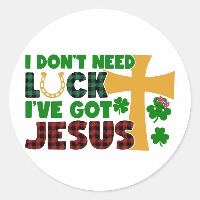 I Don’t Need Luck, I Have Jesus ✝️☘️ Classic Round Sticker (Front)