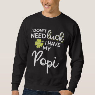 I Don t Need Luck I have my Popi St Patrick Sweatshirt