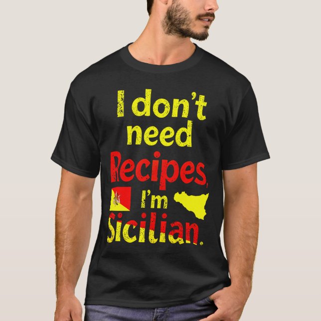 I Don’t Need Recipes,I’m Sicilian  T-Shirt (Front)