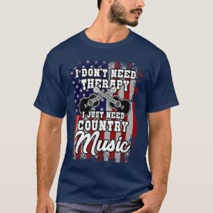 I don`t need therapy country music western country T-Shirt