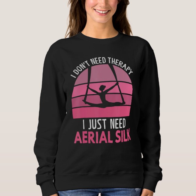 I Don t Need Therapy I Just Need Aerial Silk Aeria Sweatshirt (Front)