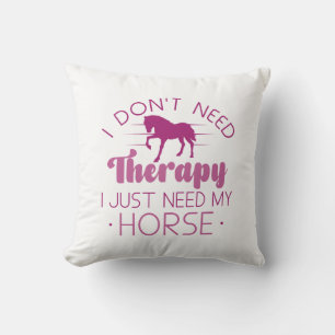 I Don’t Need Therapy I Just Need My Horse Cushion