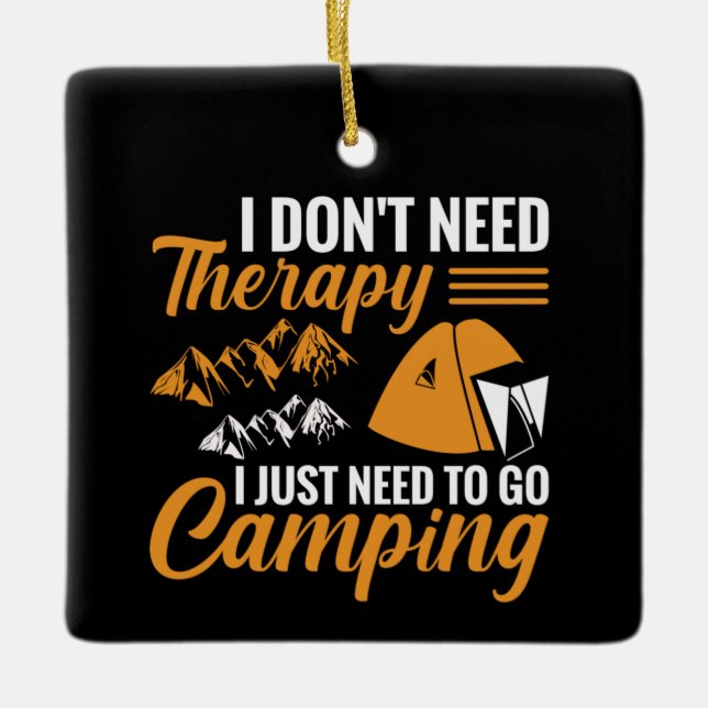 I Don’t Need Therapy I Just Need to go Camping Ceramic Ornament (Front)