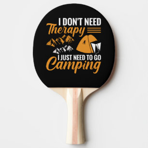 I Don’t Need Therapy I Just Need to go Camping Ping Pong Paddle