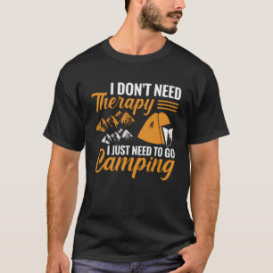 I Don’t Need Therapy I Just Need to go Camping T-Shirt