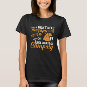 I Don’t Need Therapy I Just Need to go Camping T-Shirt