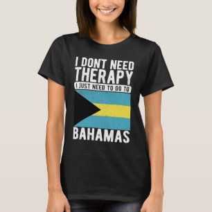 I don´t need Therapy I just need to go to Bahamas T-Shirt