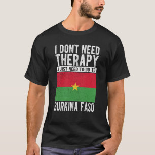 I don´t need Therapy I just need to go to Burkina  T-Shirt