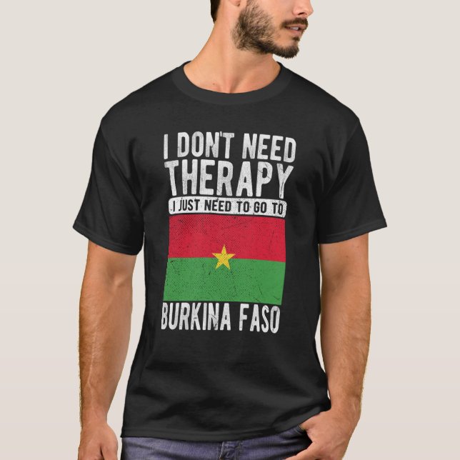 I don´t need Therapy I just need to go to Burkina  T-Shirt (Front)