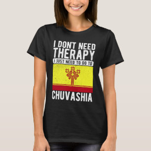 I don´t need Therapy I just need to go to Chuvashi T-Shirt