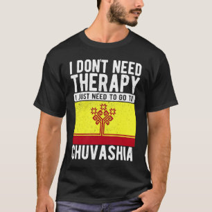 I don´t need Therapy I just need to go to Chuvashi T-Shirt