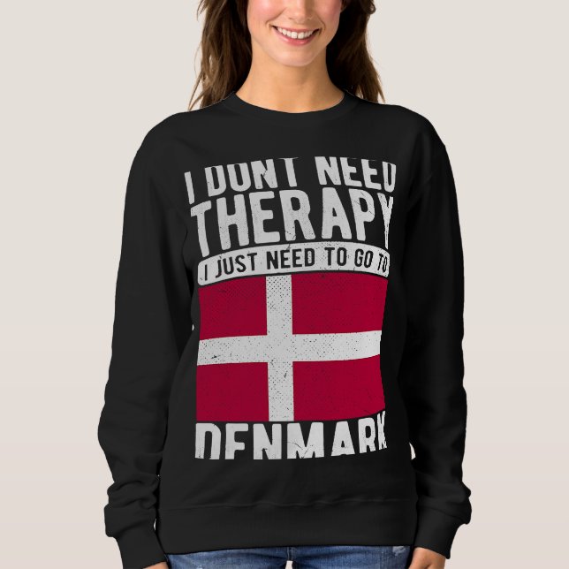 I don´t need Therapy I just need to go to Denmark Sweatshirt (Front)