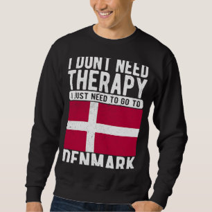 I don´t need Therapy I just need to go to Denmark Sweatshirt
