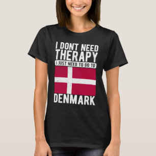 I don´t need Therapy I just need to go to Denmark T-Shirt