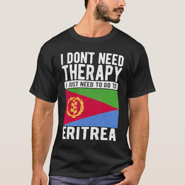 I don´t need Therapy I just need to go to Eritrea T-Shirt (Front)