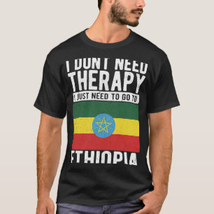 I don´t need Therapy I just need to go to Ethiopia T-Shirt