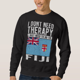 I don´t need Therapy I just need to go to Fiji Sweatshirt