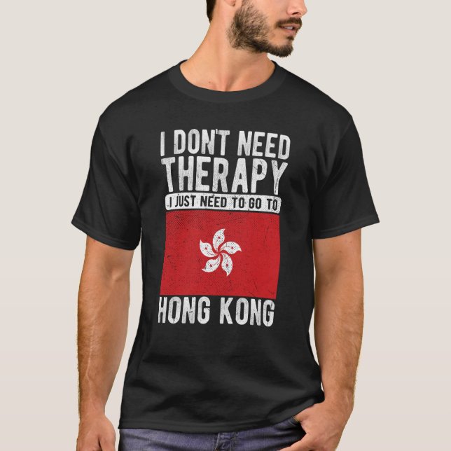 I don´t need Therapy I just need to go to Hongkong T-Shirt (Front)