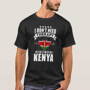 I Don´t Need Therapy I Just Need To Go To Kenya T-Shirt