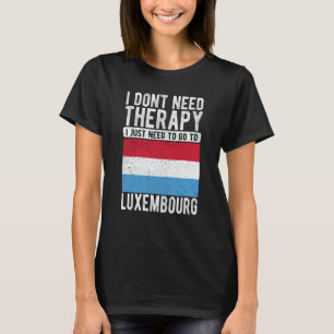 I don´t need Therapy I just need to go to Luxembou T-Shirt