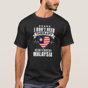 I Don´t Need Therapy I Just Need To Go To Malaysia T-Shirt