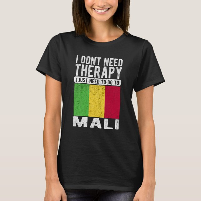 I don´t need Therapy I just need to go to Mali T-Shirt (Front)