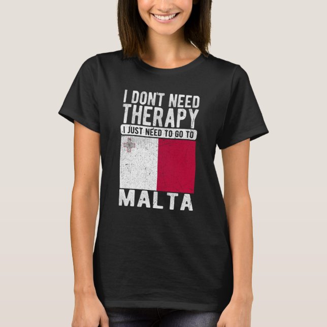 I don´t need Therapy I just need to go to Malta T-Shirt (Front)