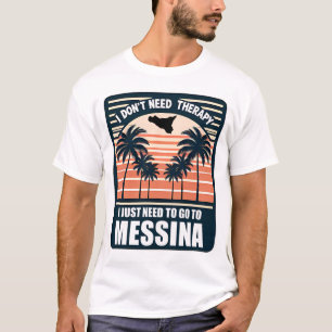 I Don’t Need Therapy I Just Need To Go To Messina T-Shirt
