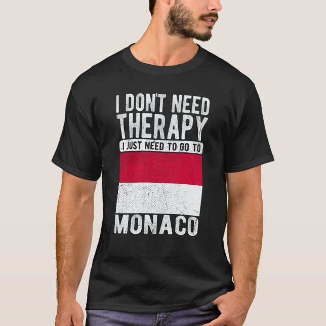 I don´t need Therapy I just need to go to Monaco T-Shirt (Front)
